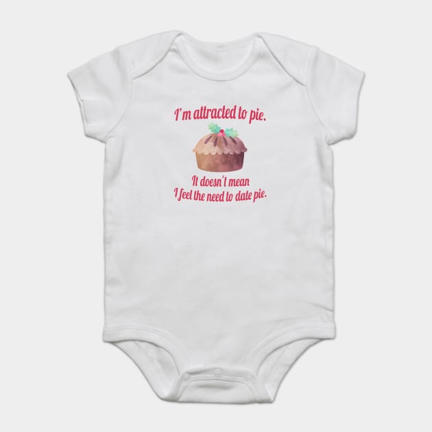 I'm attracted to pie. It doesn't mean I want to date pie. Baby Bodysuit by Stars Hollow Mercantile